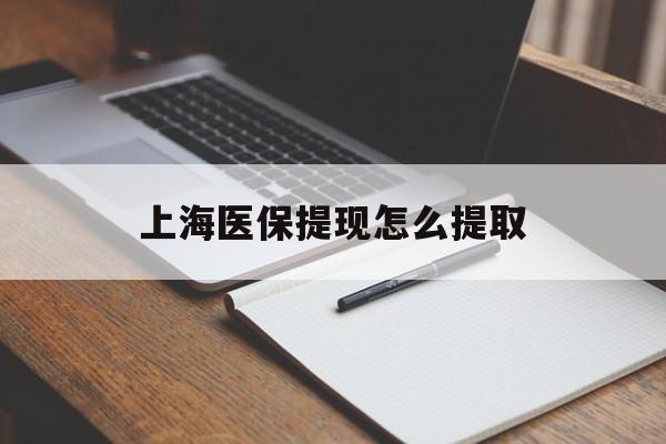 陇南上海医保提现怎么提取(上海医保提现怎么提取出来)