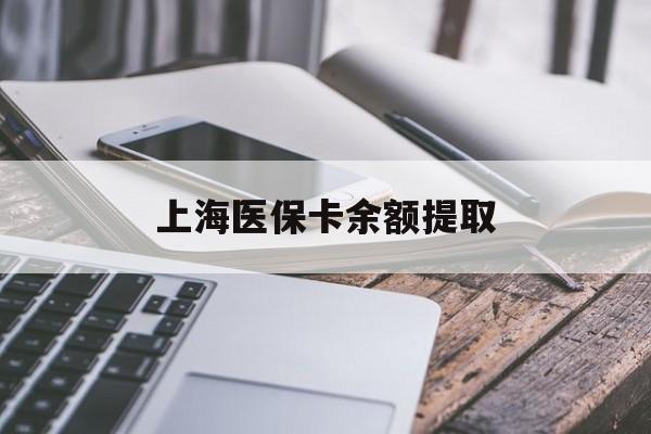 陇南上海医保卡余额提取(上海医保卡余额提取方法)