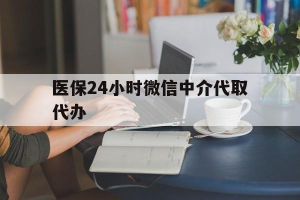 陇南医保24小时微信中介代取代办(医保代办服务)