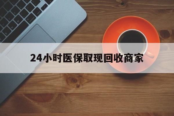 陇南24小时医保取现回收商家(求一个套医保卡的黄牛)
