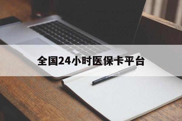 陇南全国24小时医保卡平台(24小时医疗保障)