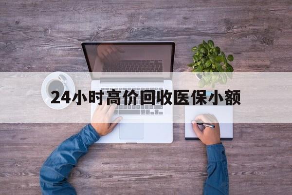 陇南24小时高价回收医保小额(300以内医保提取微信)