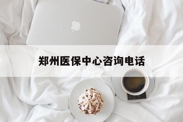陇南郑州医保中心咨询电话(郑州医保24小时人工服务热线)